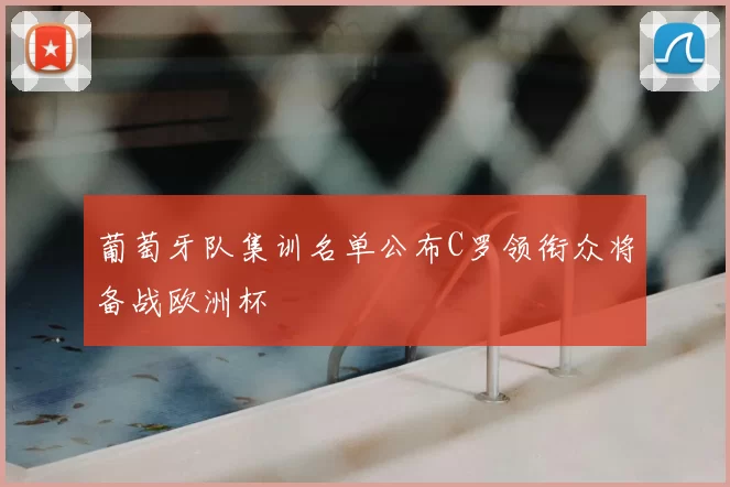 葡萄牙队集训名单公布C罗领衔众将备战欧洲杯