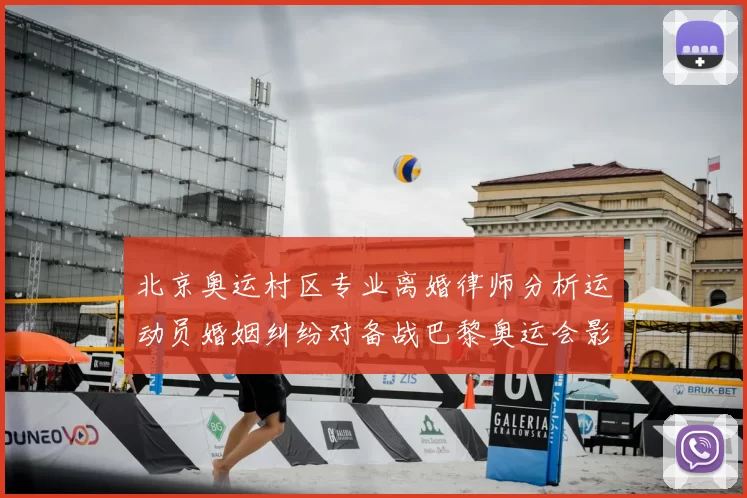 北京奥运村区专业离婚律师分析运动员婚姻纠纷对备战巴黎奥运会影响