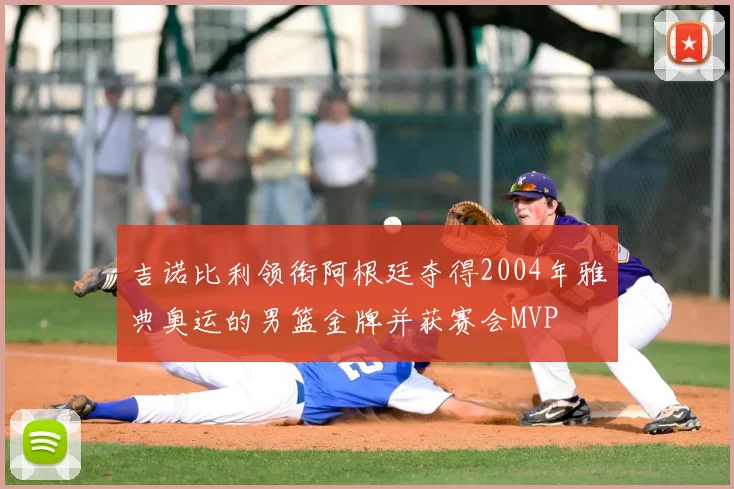 吉诺比利领衔阿根廷夺得2004年雅典奥运的男篮金牌并获赛会MVP