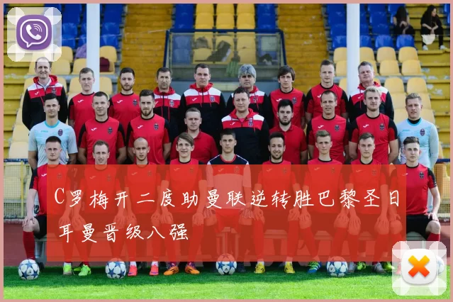 C罗梅开二度助曼联逆转胜巴黎圣日耳曼晋级八强