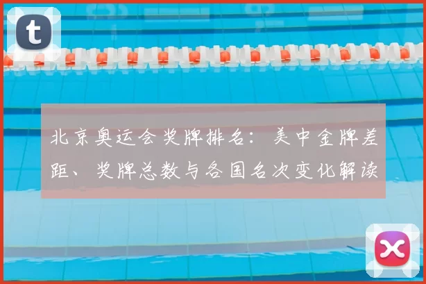 北京奥运会奖牌排名：美中金牌差距、奖牌总数与各国名次变化解读